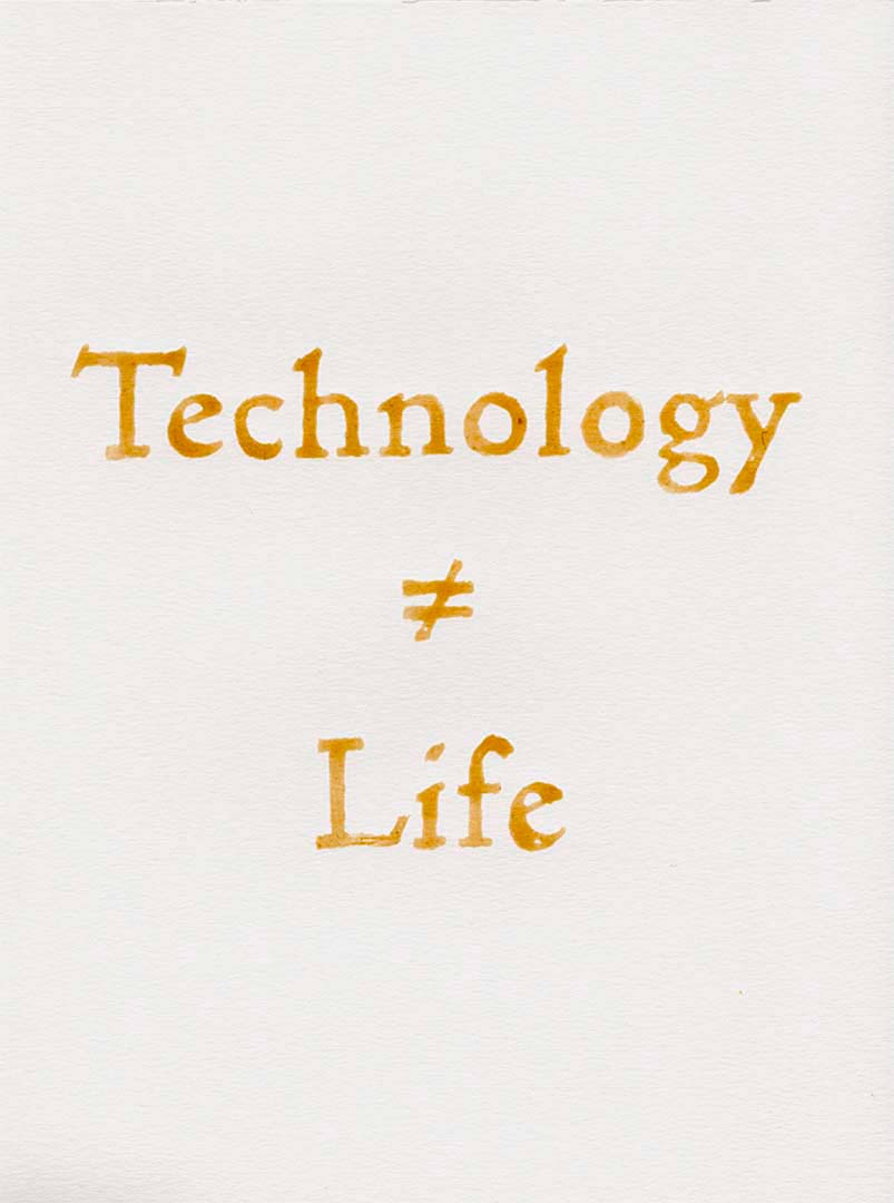 Technology ≠ Life